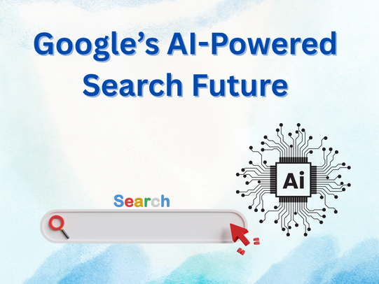 Google’s AI-Powered Search Future