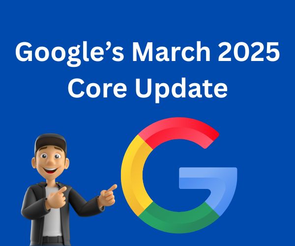 Google’s March 2025 Core Update